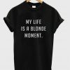 My life is a blonde moment T-shirt