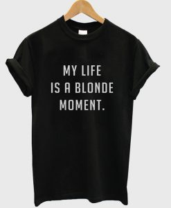 My life is a blonde moment T-shirt