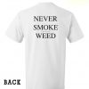 Never smoke snitty weed on the back T-shirt