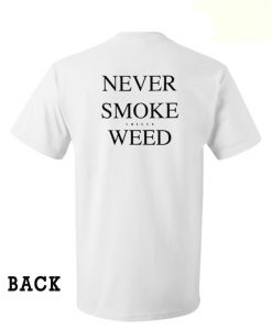 Never smoke snitty weed on the back T-shirt