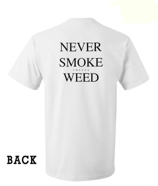 Never smoke snitty weed on the back T-shirt