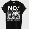 No You'are wrong T-shirt