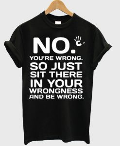 No You'are wrong T-shirt