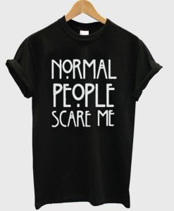Normal people scare me T-shirt