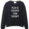 Pizza is cheaper than therapy Sweatshirt