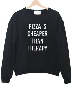 Pizza is cheaper than therapy Sweatshirt