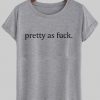 Pretty as fuck T-shirt
