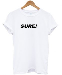 Sure ! T-shirt