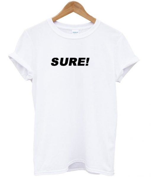 Sure ! T-shirt