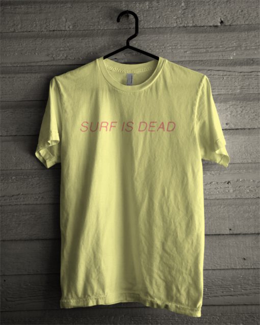 Surf is dead T-shirt