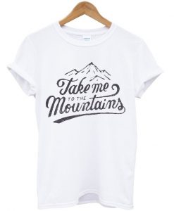 Take me to the mountains t-shirt