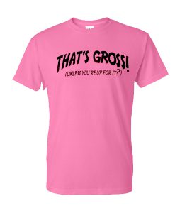 That's gross unless you reup for it Pink T-shirt