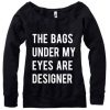 The Bags Under My Eyes Are Designer sweatshirt