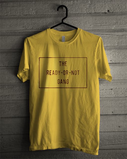 The ready or not gang T-shirt