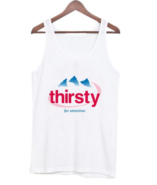 Thirsty for attention Tanktop