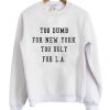 Too Dumb for New York too ugly for LA Sweatshirt