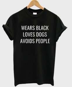 Wears black loves dogs avoids people T-shirt