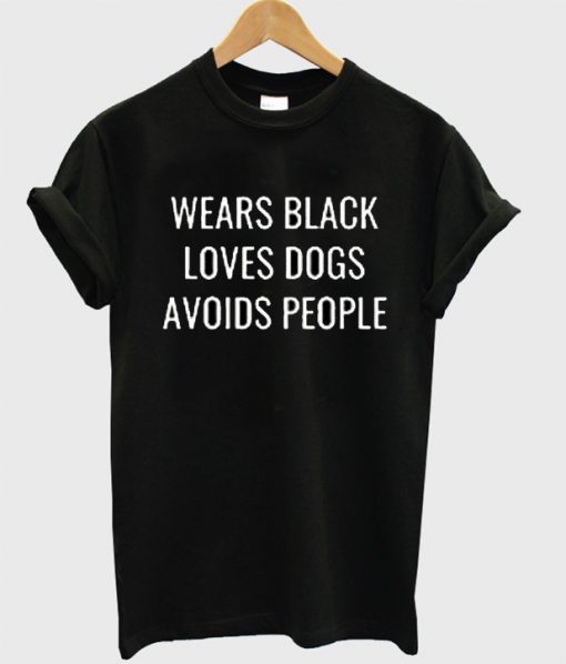 Wears black loves dogs avoids people T-shirt