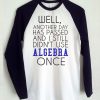 Well another day has passed raglan T-shirt