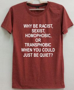 Why be racist sexist homopobic Unisex T-shirt