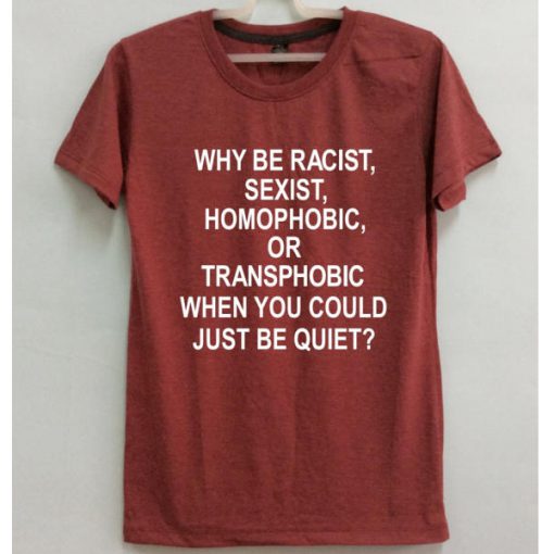 Why be racist sexist homopobic Unisex T-shirt