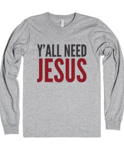 Y'all need jesus grey sweatshirt