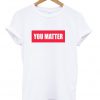 You matter white T-shirt