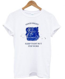 good night sleep tight but stay woke T-shirt