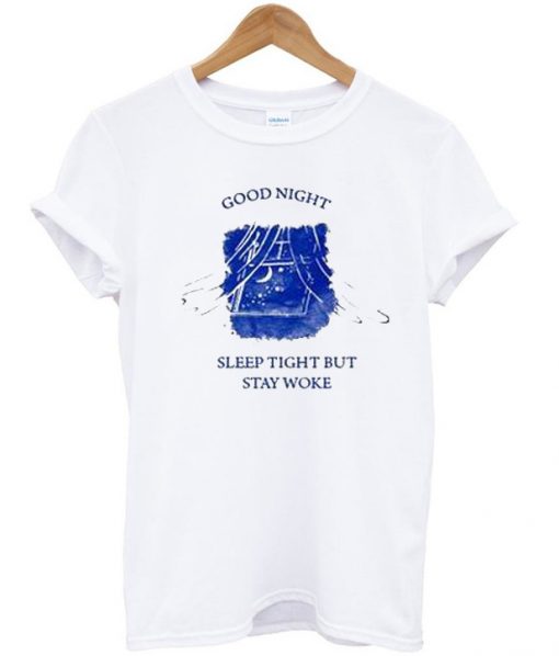 good night sleep tight but stay woke T-shirt