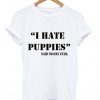 i hate puppies T-shirt