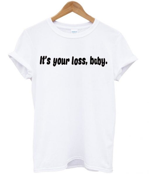 it's your loss baby T-shirt