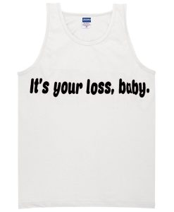 it's your loss baby Tanktop