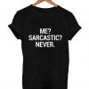 me sarcastic never T-shirt
