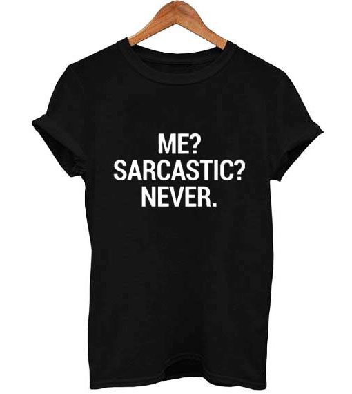 me sarcastic never T-shirt
