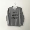 me weird always grey sweatshirt