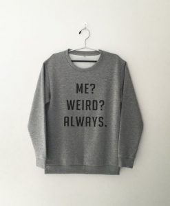 me weird always grey sweatshirt