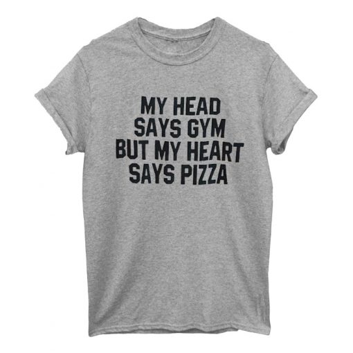 my head says gym but my heart says pizza T-shirt