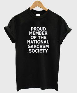 proud member of the national sarcasm society T-shirt