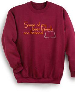 some of my best friend are fictional sweatshirt