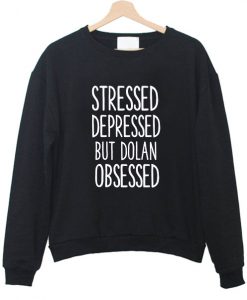 stressed depressed but dolan obsessed sweatshirt