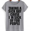 taking a sick day because i'm sick of you people T-shirt