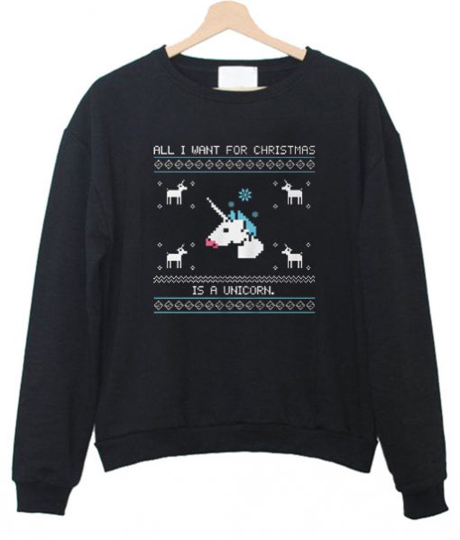 All i want christmas is a unicorn Sweatshirt