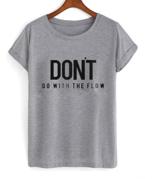 Don't Go with the Flow T-shirt