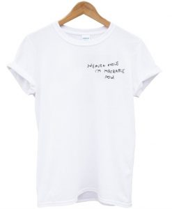 Heaven Knows I'm Miserable now T-shirt