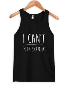 I can't I'm on Snapchat Tanktop