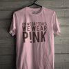 On wednesdays we wear pink T-shirt