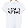 Pizza is my bae T-shirt