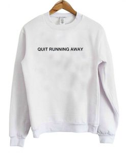 Quit Running Away Sweatshirt