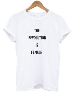 The revolution is female T-shirt