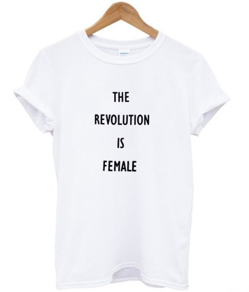 The revolution is female T-shirt